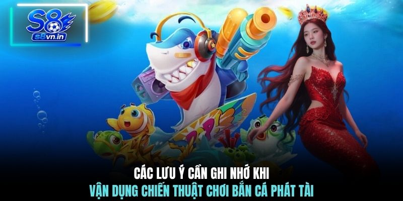 Chiến Thuật Chơi Bắn Cá Phát Tài Săn Thưởng Top 2026 4 Các lưu ý cần ghi nhớ khi vận dụng chiến thuật chơi Bắn Cá Phát Tài