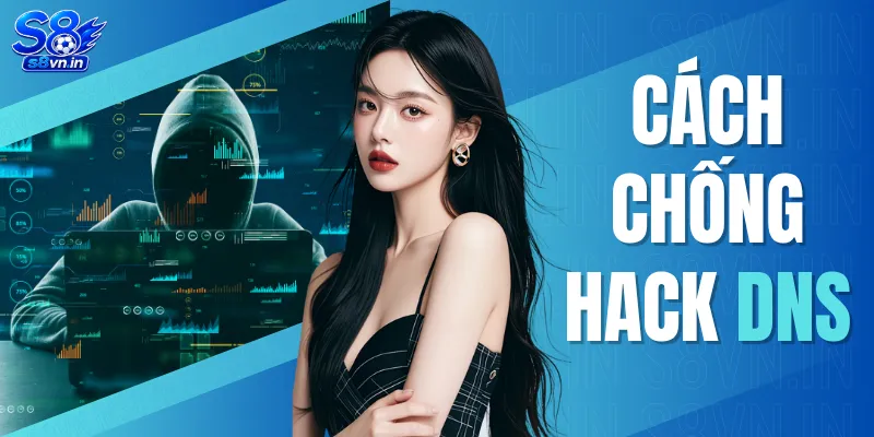 Cách Chống Hack DNS - Bảo Vệ An Toàn Hệ Thống Mạng 2026 1 Cách Chống Hack DNS