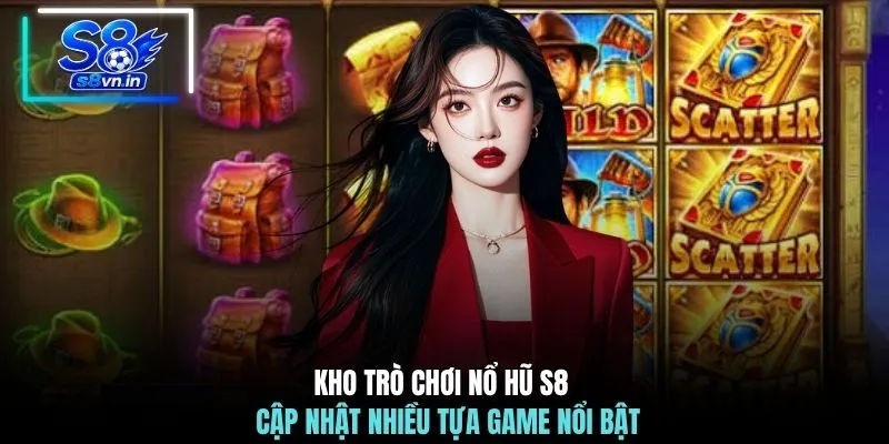 Home 22 Kho trò chơi nổ hũ S8 cập nhật nhiều tựa game nổi bật