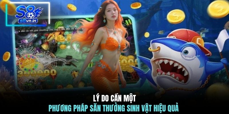 Chiến Thuật Chơi Bắn Cá Phát Tài Săn Thưởng Top 2026 2 Lý do cần một phương pháp săn thưởng sinh vật hiệu quả