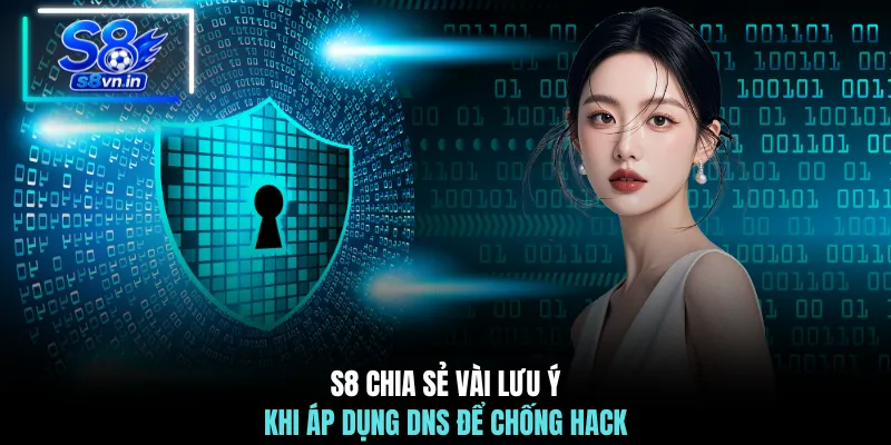 Cách Chống Hack DNS - Bảo Vệ An Toàn Hệ Thống Mạng 2026 4 S8 chia sẻ vài lưu ý khi áp dụng DNS để chống hack