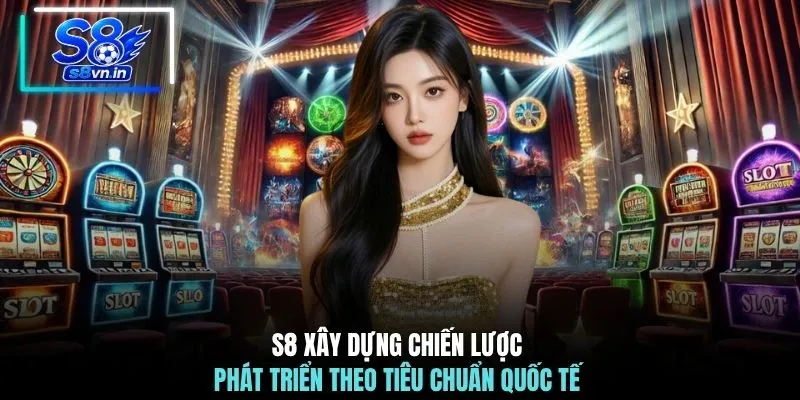 Home 18 S8 xây dựng chiến lược phát triển theo tiêu chuẩn quốc tế
