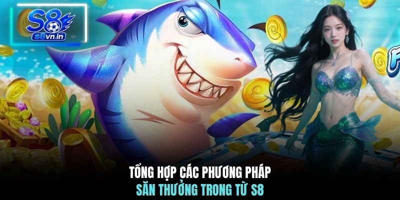 Chiến Thuật Chơi Bắn Cá Phát Tài Săn Thưởng Top 2026 3 Tổng hợp các phương pháp săn thưởng trong từ S8