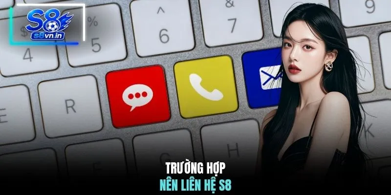 Trường hợp nên liên hệ S8